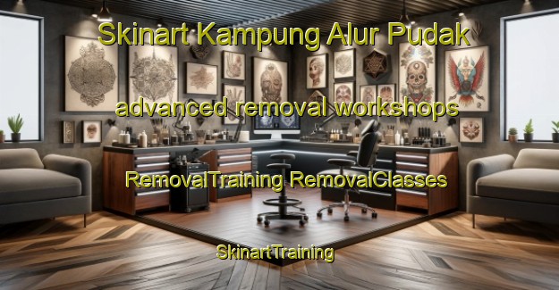 Skinart Kampung Alur Pudak advanced removal workshops | #RemovalTraining #RemovalClasses #SkinartTraining-Malaysia