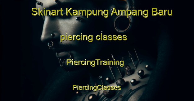 Skinart Kampung Ampang Baru piercing classes | #PiercingTraining #PiercingClasses #SkinartTraining-Malaysia