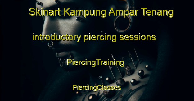 Skinart Kampung Ampar Tenang introductory piercing sessions | #PiercingTraining #PiercingClasses #SkinartTraining-Malaysia