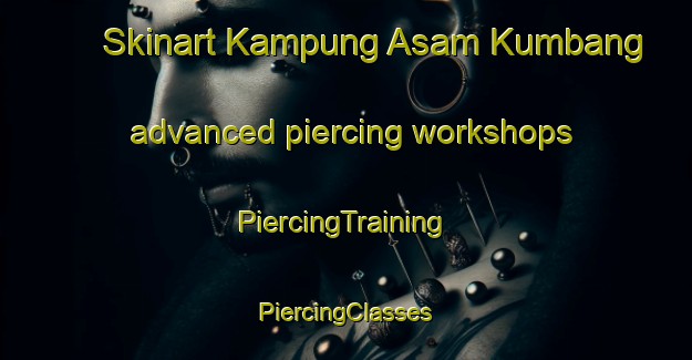 Skinart Kampung Asam Kumbang advanced piercing workshops | #PiercingTraining #PiercingClasses #SkinartTraining-Malaysia