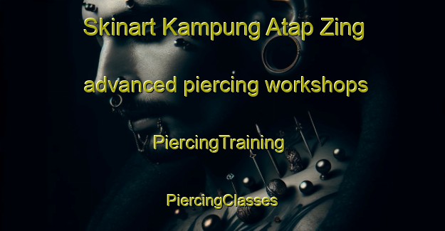 Skinart Kampung Atap Zing advanced piercing workshops | #PiercingTraining #PiercingClasses #SkinartTraining-Malaysia