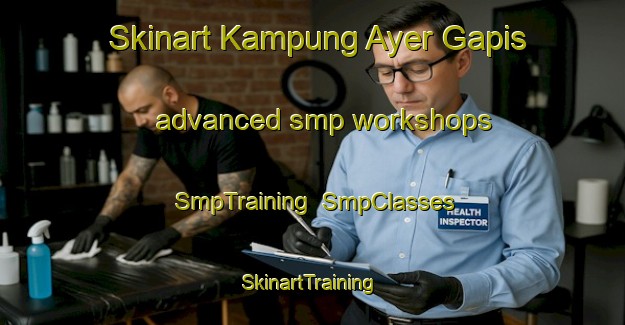 Skinart Kampung Ayer Gapis advanced smp workshops | SmpTraining | SmpClasses | SkinartTraining-Malaysia