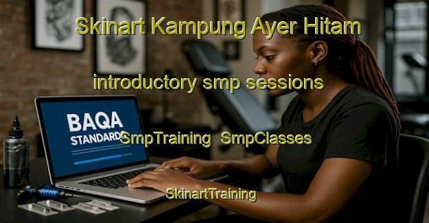 Skinart Kampung Ayer Hitam introductory smp sessions | SmpTraining | SmpClasses | SkinartTraining-Malaysia