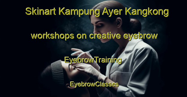 Skinart Kampung Ayer Kangkong workshops on creative eyebrow | EyebrowTraining | EyebrowClasses | SkinartTraining-Malaysia