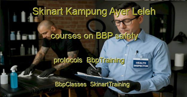 Skinart Kampung Ayer Leleh courses on BBP safety protocols | BbpTraining | BbpClasses | SkinartTraining-Malaysia