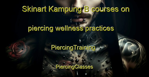 Skinart Kampung B courses on piercing wellness practices | #PiercingTraining #PiercingClasses #SkinartTraining-Malaysia