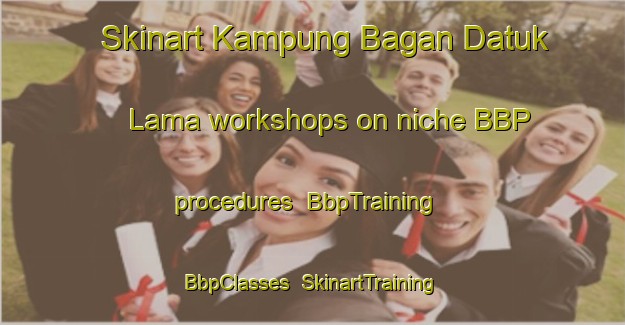 Skinart Kampung Bagan Datuk Lama workshops on niche BBP procedures | BbpTraining | BbpClasses | SkinartTraining-Malaysia