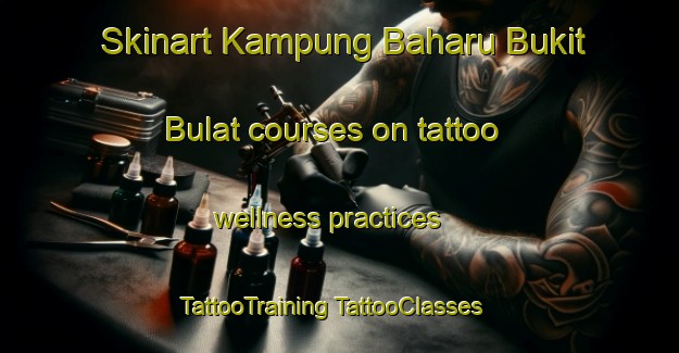 Skinart Kampung Baharu Bukit Bulat courses on tattoo wellness practices | #TattooTraining #TattooClasses #SkinartTraining-Malaysia