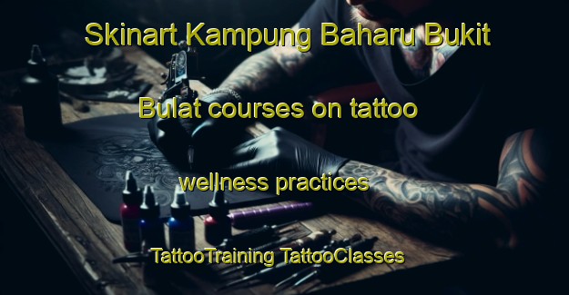 Skinart Kampung Baharu Bukit Bulat courses on tattoo wellness practices | #TattooTraining #TattooClasses #SkinartTraining-Malaysia