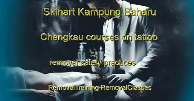 Skinart Kampung Baharu Chengkau courses on tattoo removal safety practices | #RemovalTraining #RemovalClasses #SkinartTraining-Malaysia