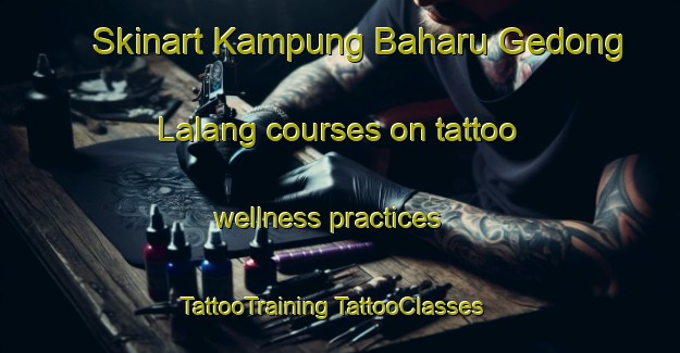 Skinart Kampung Baharu Gedong Lalang courses on tattoo wellness practices | #TattooTraining #TattooClasses #SkinartTraining-Malaysia