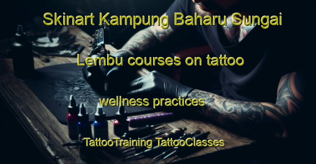 Skinart Kampung Baharu Sungai Lembu courses on tattoo wellness practices | #TattooTraining #TattooClasses #SkinartTraining-Malaysia