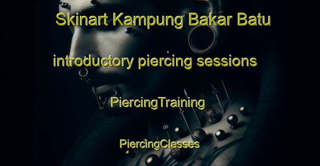 Skinart Kampung Bakar Batu introductory piercing sessions | #PiercingTraining #PiercingClasses #SkinartTraining-Malaysia