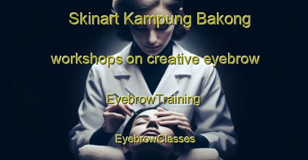 Skinart Kampung Bakong workshops on creative eyebrow | EyebrowTraining | EyebrowClasses | SkinartTraining-Malaysia