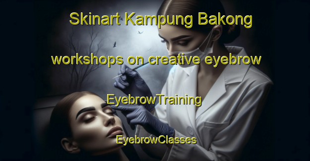 Skinart Kampung Bakong workshops on creative eyebrow | EyebrowTraining | EyebrowClasses | SkinartTraining-Malaysia