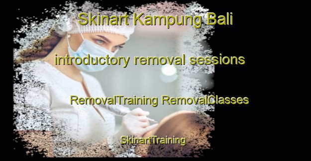 Skinart Kampung Bali introductory removal sessions | #RemovalTraining #RemovalClasses #SkinartTraining-Malaysia