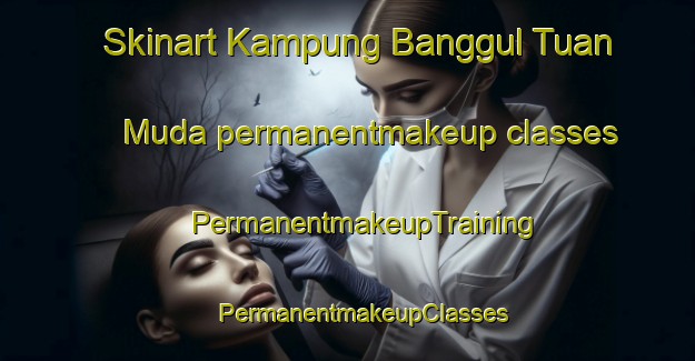 Skinart Kampung Banggul Tuan Muda permanentmakeup classes | #PermanentmakeupTraining #PermanentmakeupClasses #SkinartTraining-Malaysia