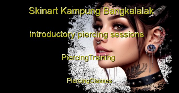 Skinart Kampung Bangkalalak introductory piercing sessions | #PiercingTraining #PiercingClasses #SkinartTraining-Malaysia