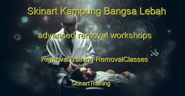 Skinart Kampung Bangsa Lebah advanced removal workshops | #RemovalTraining #RemovalClasses #SkinartTraining-Malaysia