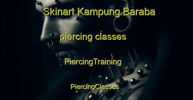 Skinart Kampung Baraba piercing classes | PiercingTraining | PiercingClasses | SkinartTraining-Malaysia
