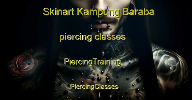 Skinart Kampung Baraba piercing classes | PiercingTraining | PiercingClasses | SkinartTraining-Malaysia