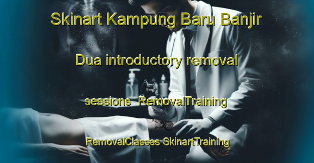 Skinart Kampung Baru Banjir Dua introductory removal sessions | #RemovalTraining #RemovalClasses #SkinartTraining-Malaysia