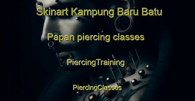 Skinart Kampung Baru Batu Papan piercing classes | #PiercingTraining #PiercingClasses #SkinartTraining-Malaysia