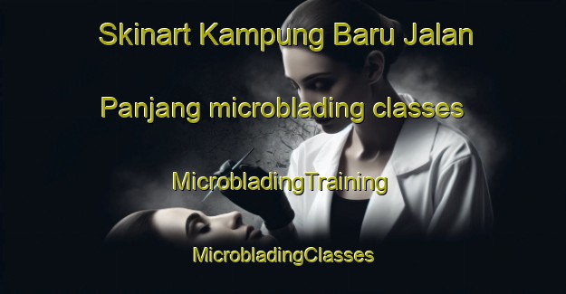 Skinart Kampung Baru Jalan Panjang microblading classes | #MicrobladingTraining #MicrobladingClasses #SkinartTraining-Malaysia