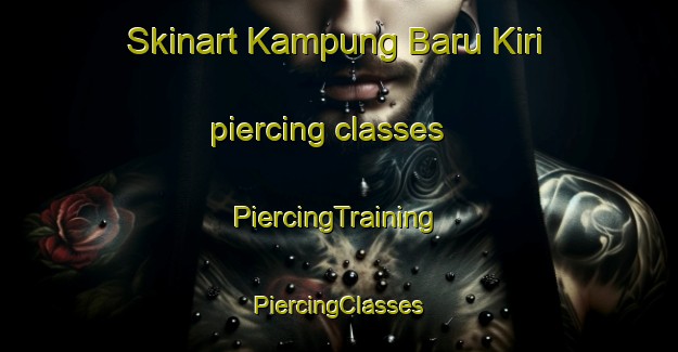 Skinart Kampung Baru Kiri piercing classes | #PiercingTraining #PiercingClasses #SkinartTraining-Malaysia