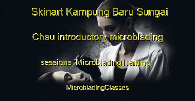 Skinart Kampung Baru Sungai Chau introductory microblading sessions | #MicrobladingTraining #MicrobladingClasses #SkinartTraining-Malaysia