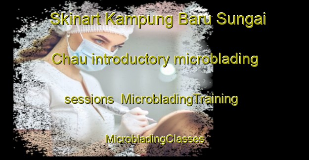 Skinart Kampung Baru Sungai Chau introductory microblading sessions | #MicrobladingTraining #MicrobladingClasses #SkinartTraining-Malaysia