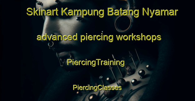 Skinart Kampung Batang Nyamar advanced piercing workshops | #PiercingTraining #PiercingClasses #SkinartTraining-Malaysia