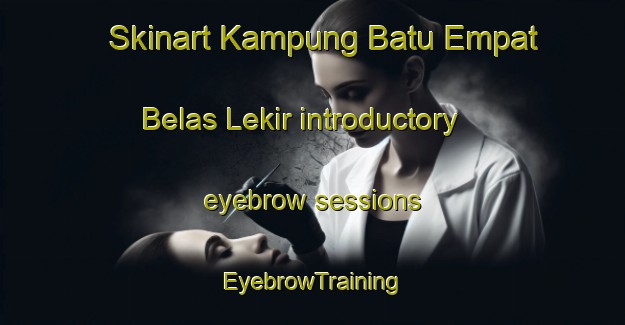 Skinart Kampung Batu Empat Belas Lekir introductory eyebrow sessions | EyebrowTraining | EyebrowClasses | SkinartTraining-Malaysia