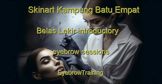Skinart Kampung Batu Empat Belas Lekir introductory eyebrow sessions | EyebrowTraining | EyebrowClasses | SkinartTraining-Malaysia
