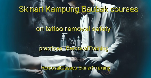 Skinart Kampung Baubak courses on tattoo removal safety practices | #RemovalTraining #RemovalClasses #SkinartTraining-Malaysia