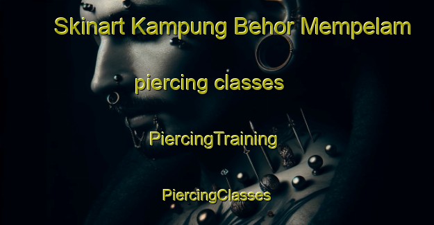 Skinart Kampung Behor Mempelam piercing classes | #PiercingTraining #PiercingClasses #SkinartTraining-Malaysia