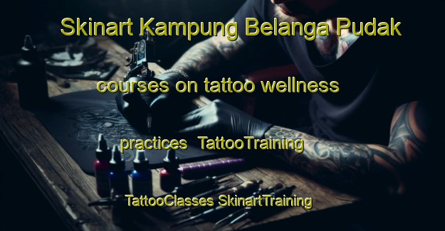 Skinart Kampung Belanga Pudak courses on tattoo wellness practices | #TattooTraining #TattooClasses #SkinartTraining-Malaysia