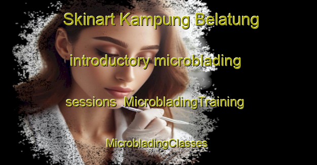 Skinart Kampung Belatung introductory microblading sessions | MicrobladingTraining | MicrobladingClasses | SkinartTraining-Malaysia