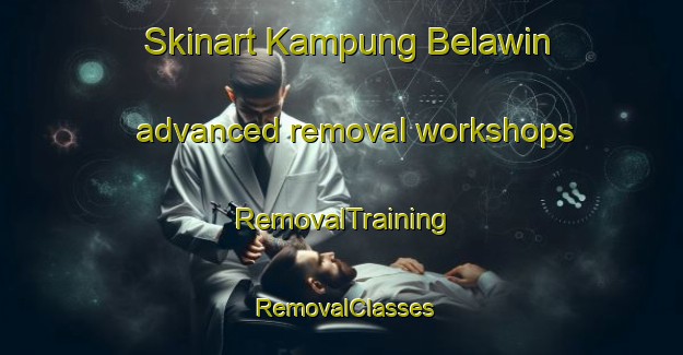 Skinart Kampung Belawin advanced removal workshops | RemovalTraining | RemovalClasses | SkinartTraining-Malaysia