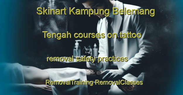 Skinart Kampung Belemang Tengah courses on tattoo removal safety practices | #RemovalTraining #RemovalClasses #SkinartTraining-Malaysia