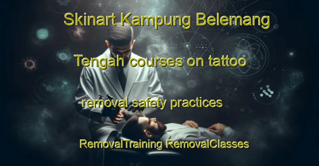 Skinart Kampung Belemang Tengah courses on tattoo removal safety practices | #RemovalTraining #RemovalClasses #SkinartTraining-Malaysia