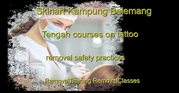 Skinart Kampung Belemang Tengah courses on tattoo removal safety practices | #RemovalTraining #RemovalClasses #SkinartTraining-Malaysia