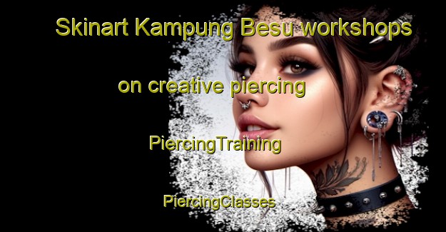 Skinart Kampung Besu workshops on creative piercing | PiercingTraining | PiercingClasses | SkinartTraining-Malaysia