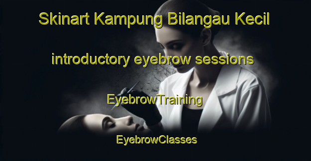 Skinart Kampung Bilangau Kecil introductory eyebrow sessions | EyebrowTraining | EyebrowClasses | SkinartTraining-Malaysia