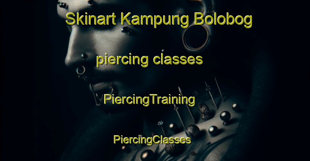 Skinart Kampung Bolobog piercing classes | PiercingTraining | PiercingClasses | SkinartTraining-Malaysia