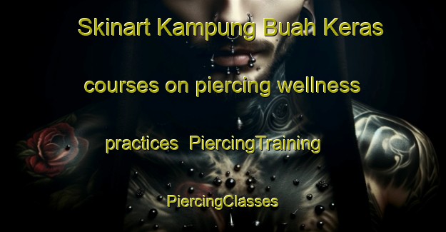 Skinart Kampung Buah Keras courses on piercing wellness practices | #PiercingTraining #PiercingClasses #SkinartTraining-Malaysia