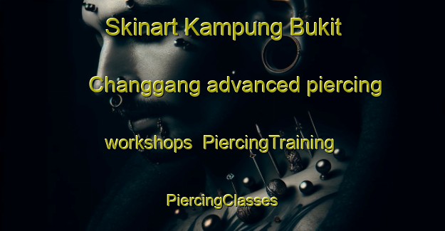 Skinart Kampung Bukit Changgang advanced piercing workshops | #PiercingTraining #PiercingClasses #SkinartTraining-Malaysia