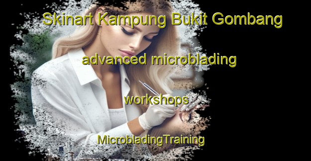 Skinart Kampung Bukit Gombang advanced microblading workshops | MicrobladingTraining | MicrobladingClasses | SkinartTraining-Malaysia