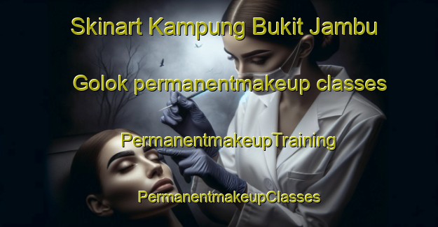 Skinart Kampung Bukit Jambu Golok permanentmakeup classes | #PermanentmakeupTraining #PermanentmakeupClasses #SkinartTraining-Malaysia