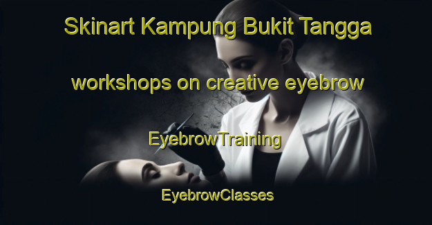 Skinart Kampung Bukit Tangga workshops on creative eyebrow | EyebrowTraining | EyebrowClasses | SkinartTraining-Malaysia